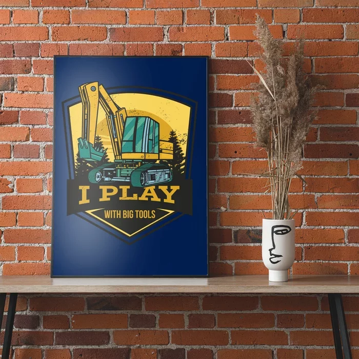 I Play With Big Tools Excavator Poster