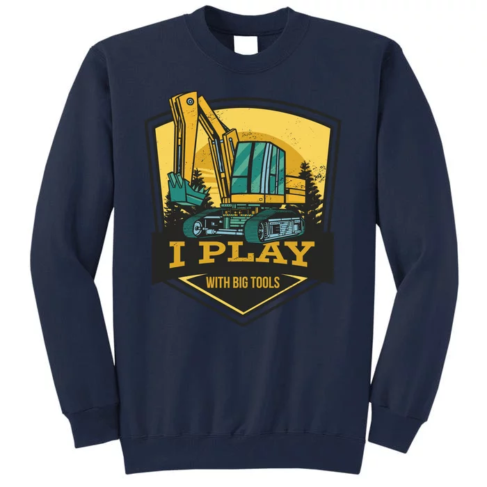 I Play With Big Tools Excavator Tall Sweatshirt