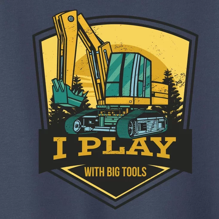 I Play With Big Tools Excavator Toddler T-Shirt