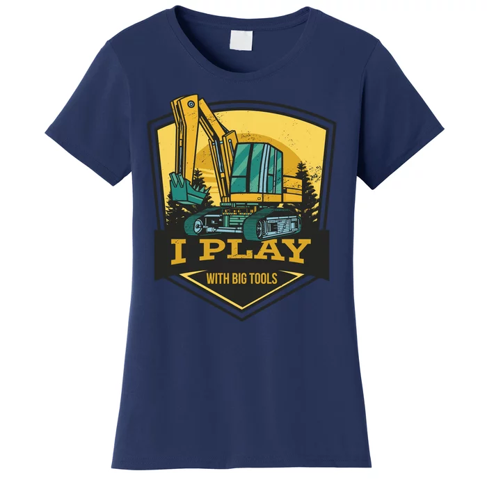 I Play With Big Tools Excavator Women's T-Shirt