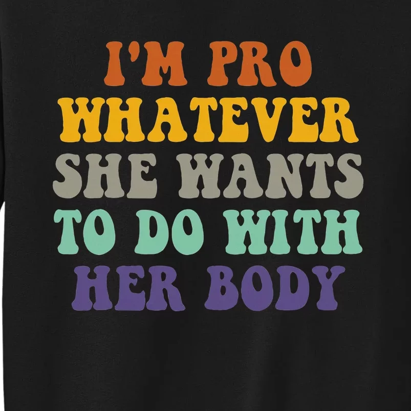 Im Pro Whatever She Wants To Do With Her Body Tall Sweatshirt