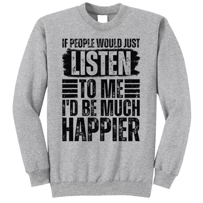 If People Would Just Listen to Me I'd Be Much Happier Sweatshirt