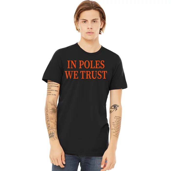 In Poles We Trust Premium T-Shirt