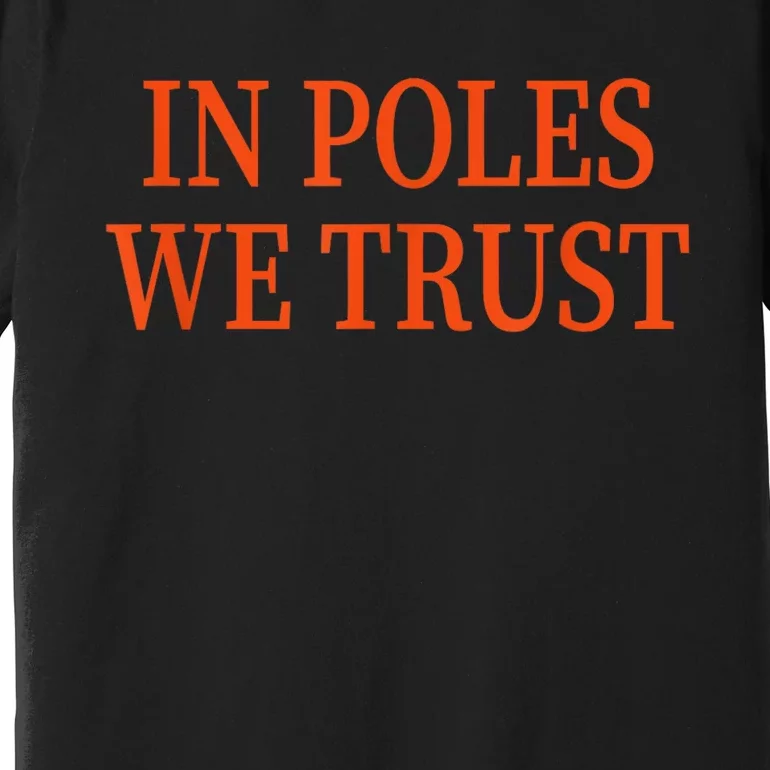 In Poles We Trust Premium T-Shirt