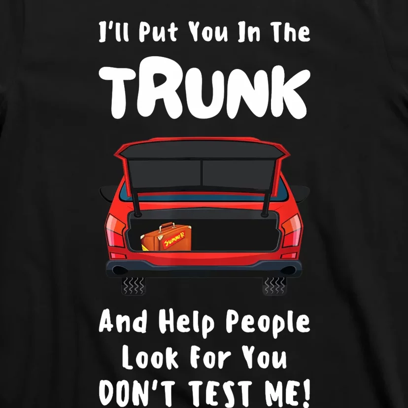 I'll Put You In The Trunk Funny Saying Stop Playing With Me T-Shirt