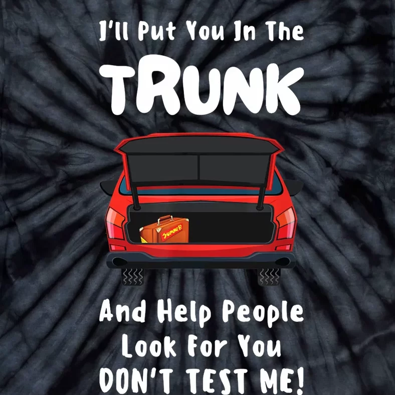 I'll Put You In The Trunk Funny Saying Stop Playing With Me Tie-Dye T-Shirt