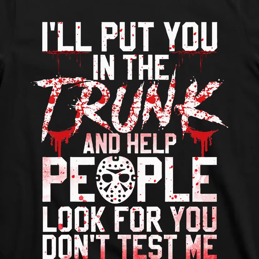 ILl Put You In The Trunk And Help People Look For You T-Shirt