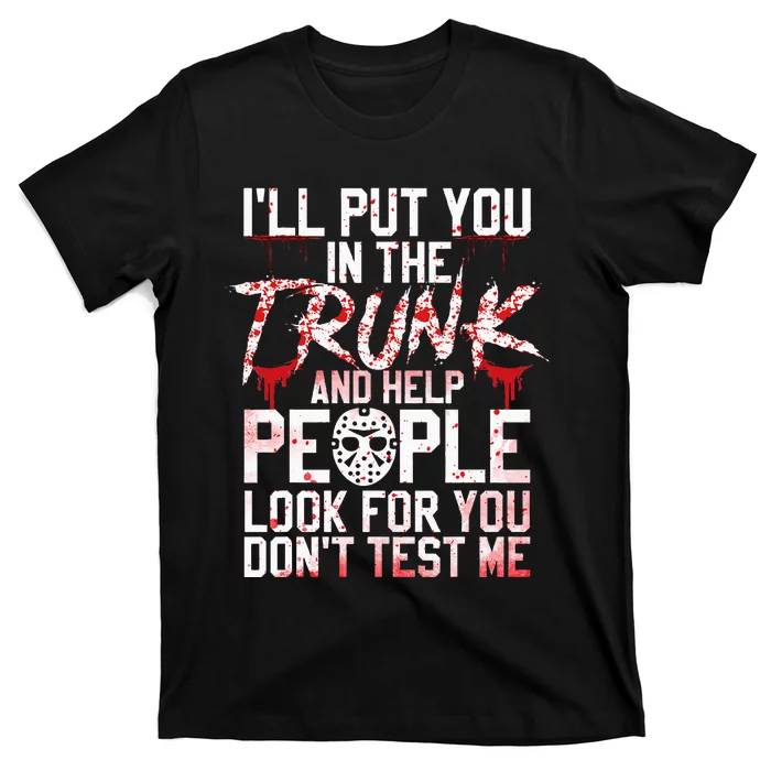 ILl Put You In The Trunk And Help People Look For You T-Shirt