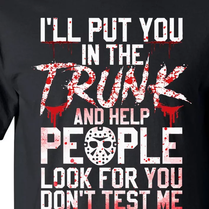 ILl Put You In The Trunk And Help People Look For You Tall T-Shirt