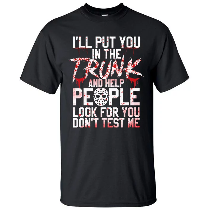 ILl Put You In The Trunk And Help People Look For You Tall T-Shirt