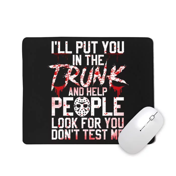 ILl Put You In The Trunk And Help People Look For You Mousepad