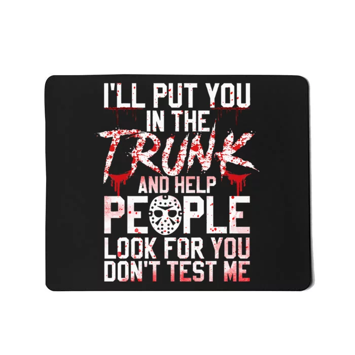 ILl Put You In The Trunk And Help People Look For You Mousepad