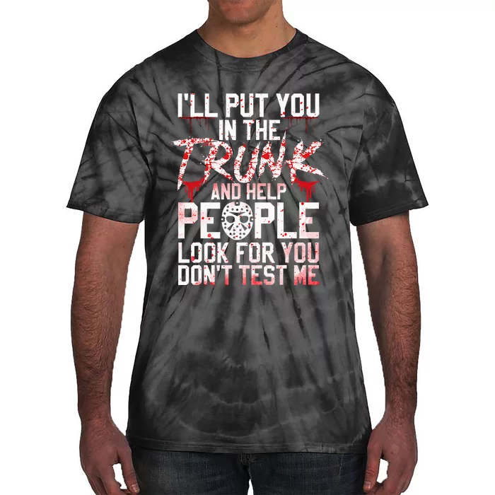 ILl Put You In The Trunk And Help People Look For You Tie-Dye T-Shirt