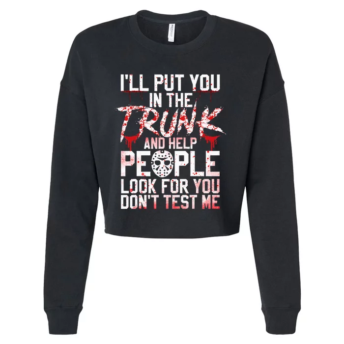 ILl Put You In The Trunk And Help People Look For You Cropped Pullover Crew