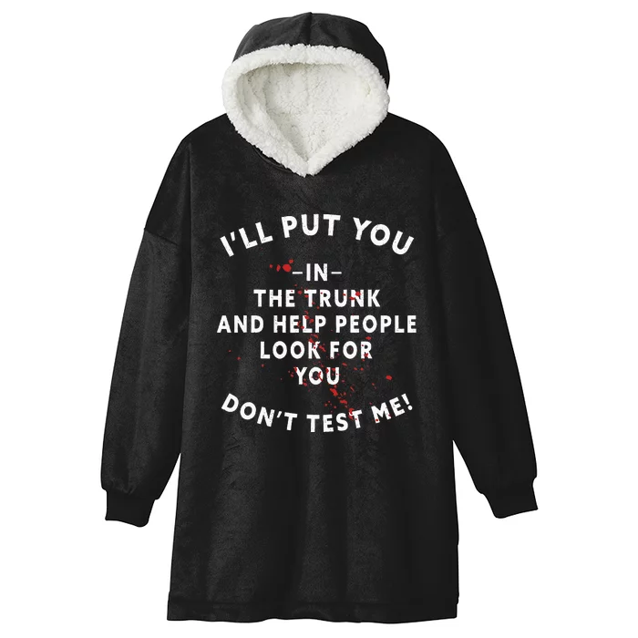 I'll Put You In The Trunk And Help People Look For You Funny Hooded Wearable Blanket