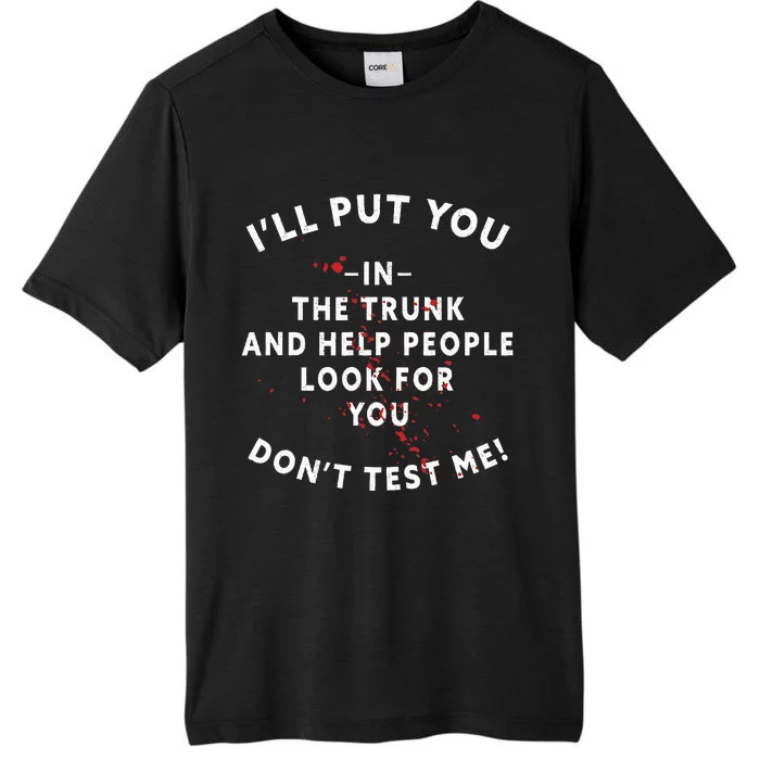 I'll Put You In The Trunk And Help People Look For You Funny ChromaSoft Performance T-Shirt