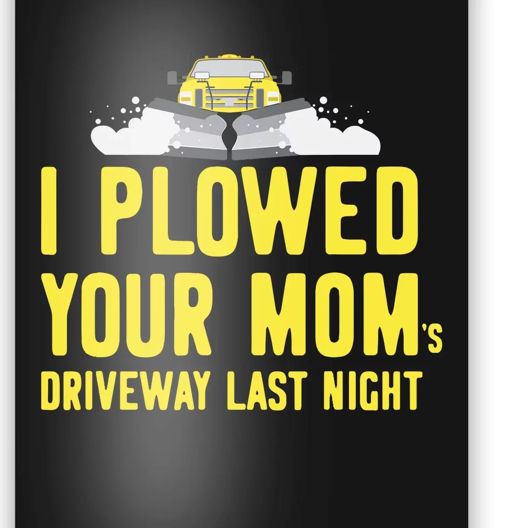 I Plowed Your Mom's Driveway Last Night SnowPlow Driver Poster