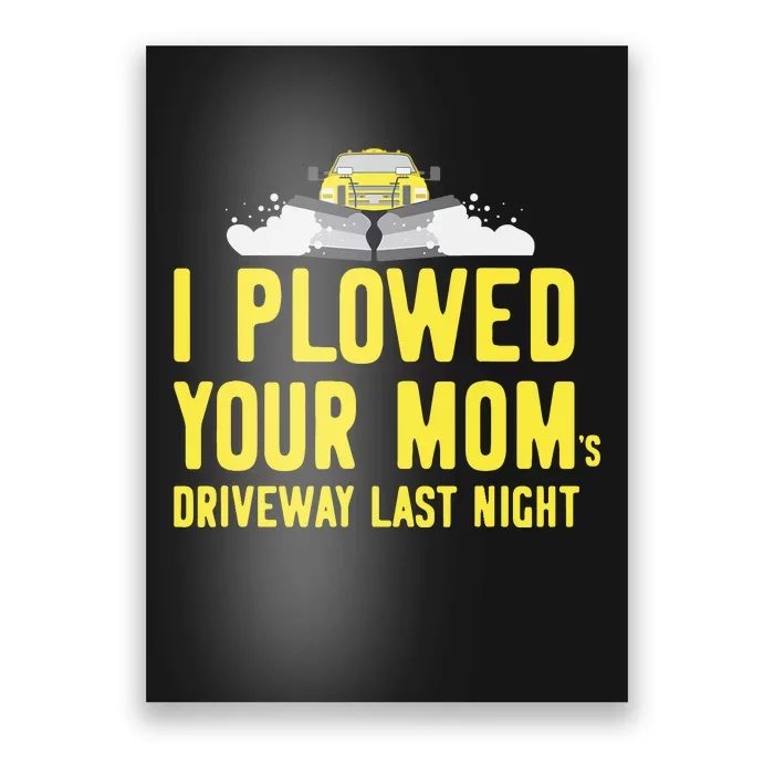 I Plowed Your Mom's Driveway Last Night SnowPlow Driver Poster