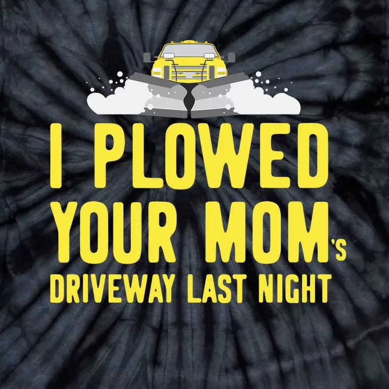 I Plowed Your Mom's Driveway Last Night SnowPlow Driver Tie-Dye T-Shirt