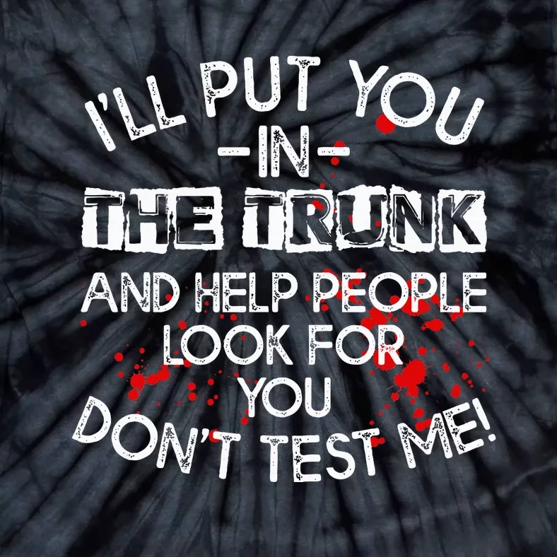 ILl Put You In The Trunk And Help People Look For You Funny Tie-Dye T-Shirt