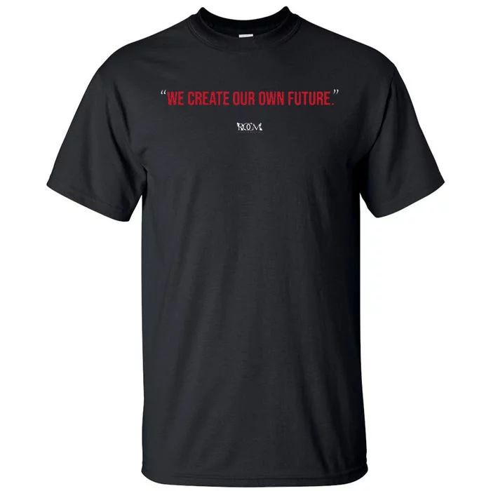 Inspirational Quote Apparel We Create Our Own Future Tall T-Shirt