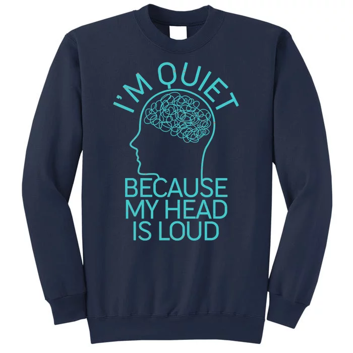 I'm Quiet Because My Head Is Loud Sweatshirt