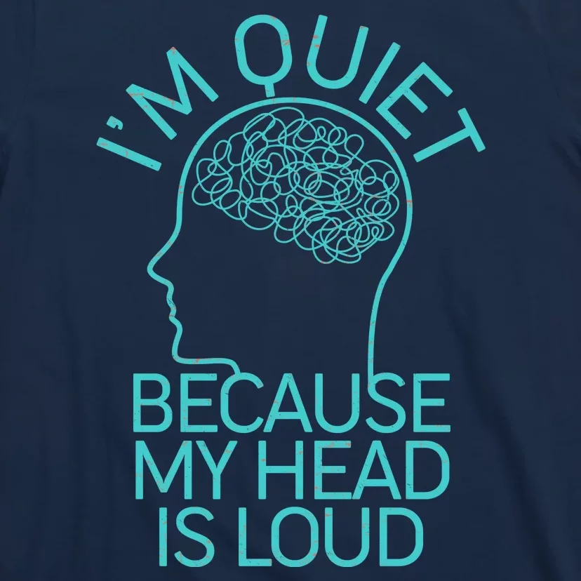 I'm Quiet Because My Head Is Loud T-Shirt