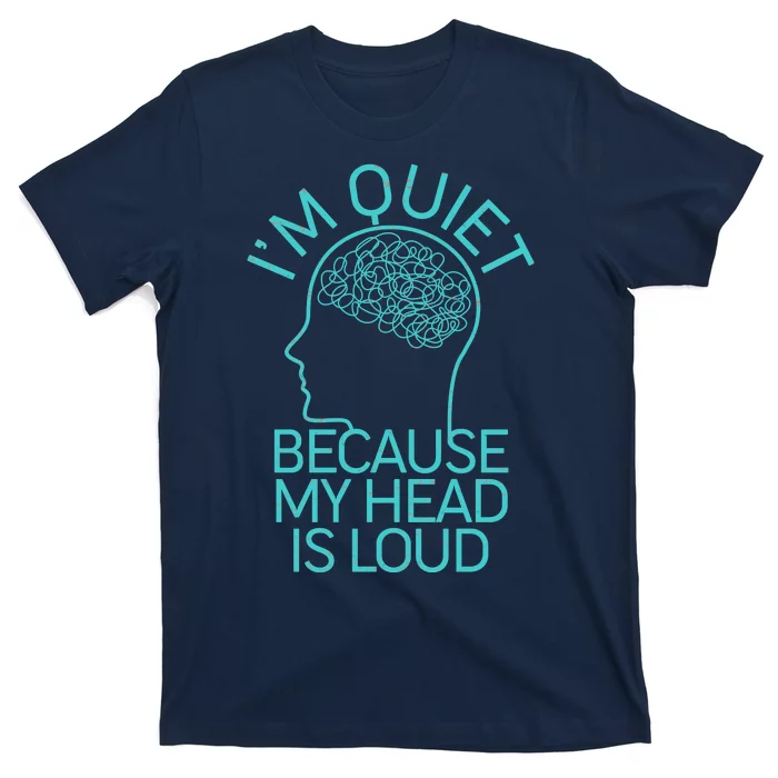 I'm Quiet Because My Head Is Loud T-Shirt