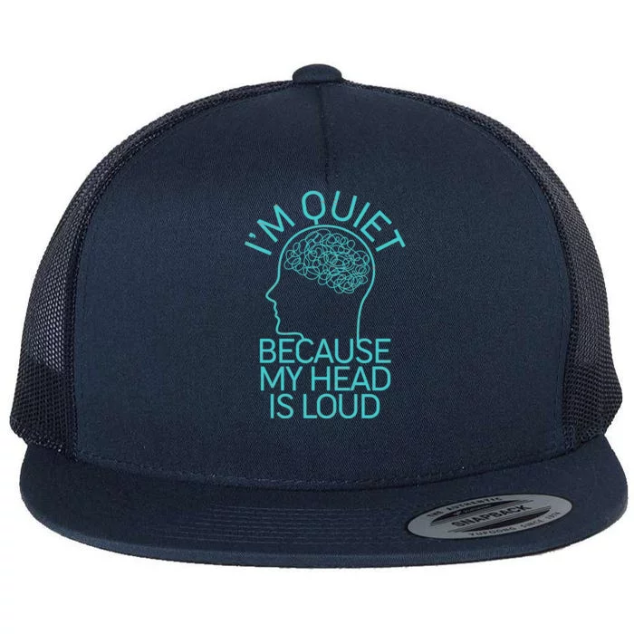 I'm Quiet Because My Head Is Loud Flat Bill Trucker Hat