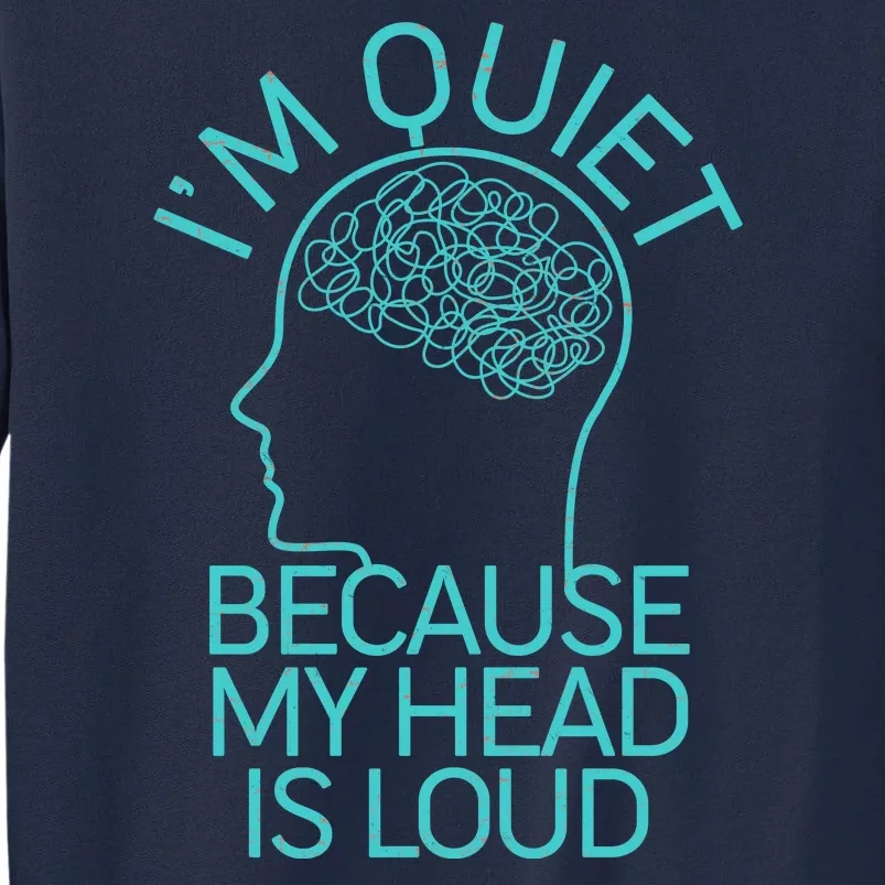 I'm Quiet Because My Head Is Loud Tall Sweatshirt