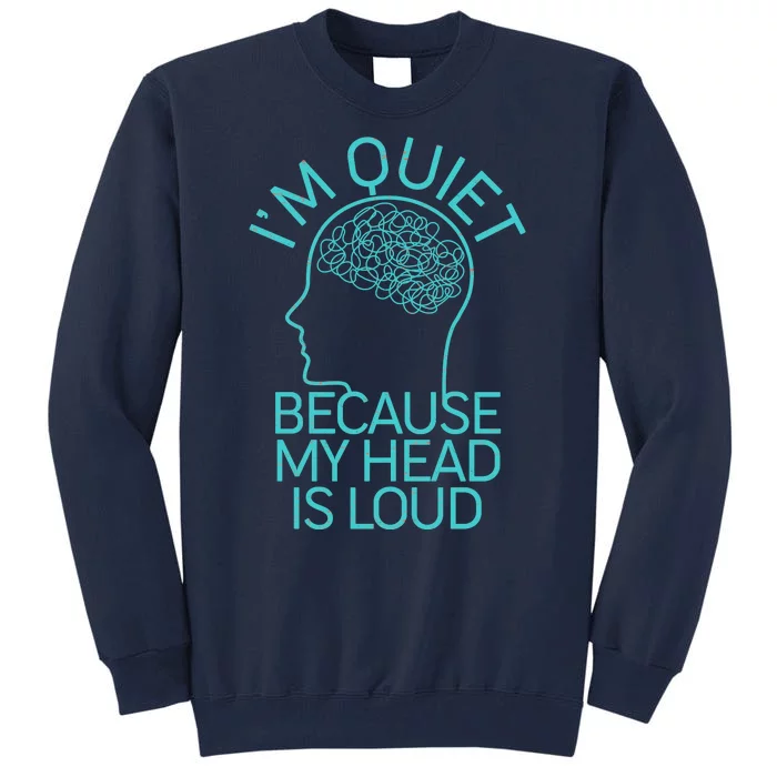 I'm Quiet Because My Head Is Loud Tall Sweatshirt