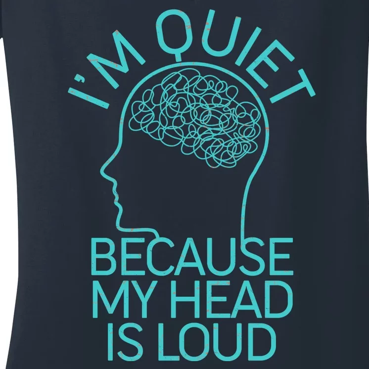 I'm Quiet Because My Head Is Loud Women's V-Neck T-Shirt