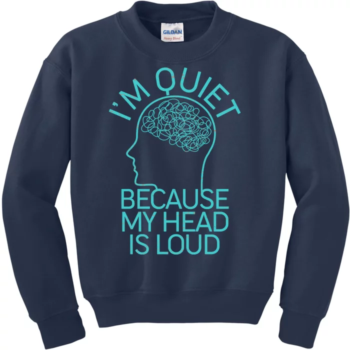 I'm Quiet Because My Head Is Loud Kids Sweatshirt