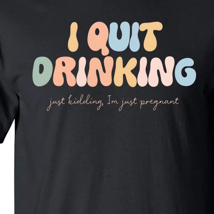 I Quit Drinking Just Kidding IM Just Pregnant Tall T-Shirt