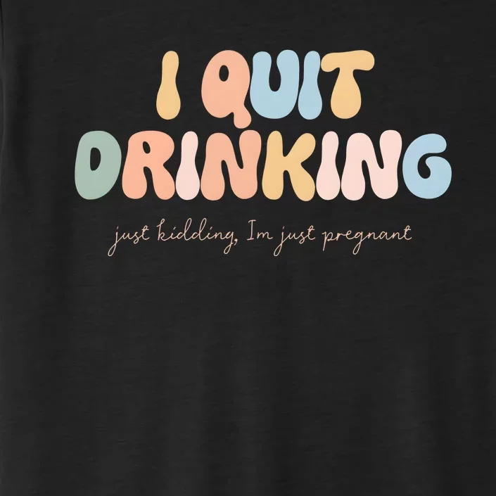 I Quit Drinking Just Kidding IM Just Pregnant ChromaSoft Performance T-Shirt