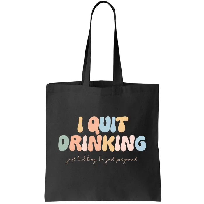 I Quit Drinking Just Kidding IM Just Pregnant Tote Bag