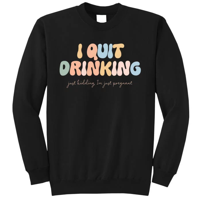 I Quit Drinking Just Kidding IM Just Pregnant Tall Sweatshirt