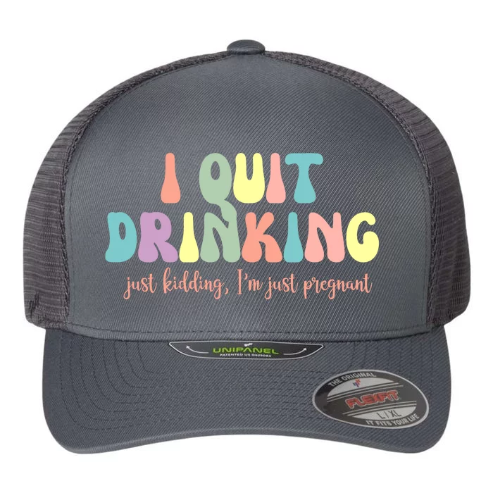 I Quit Drinking Just Kidding I'm Pregnant Funny Flexfit Unipanel Trucker Cap