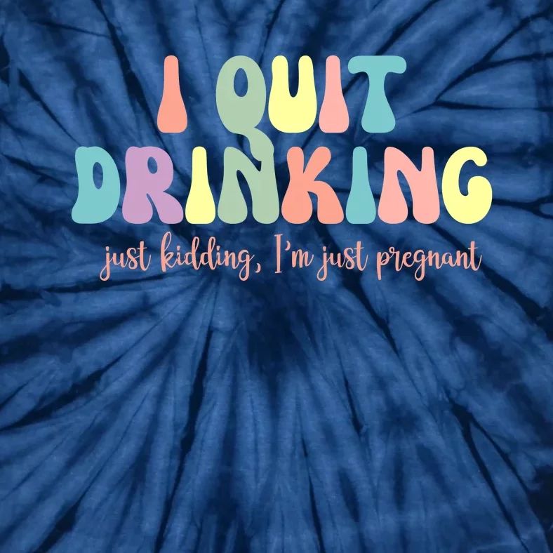 I Quit Drinking Just Kidding I'm Pregnant Funny Tie-Dye T-Shirt