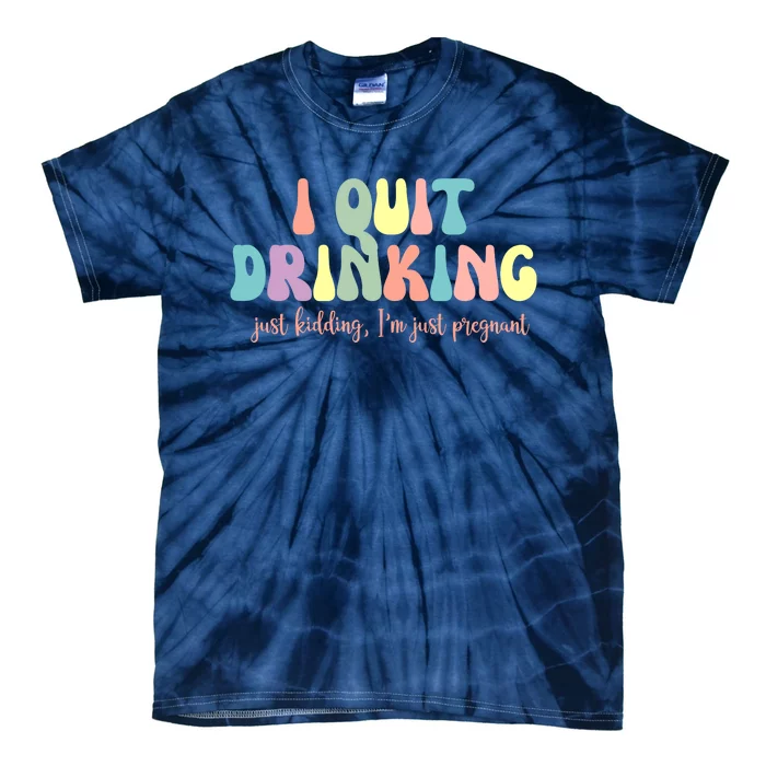 I Quit Drinking Just Kidding I'm Pregnant Funny Tie-Dye T-Shirt