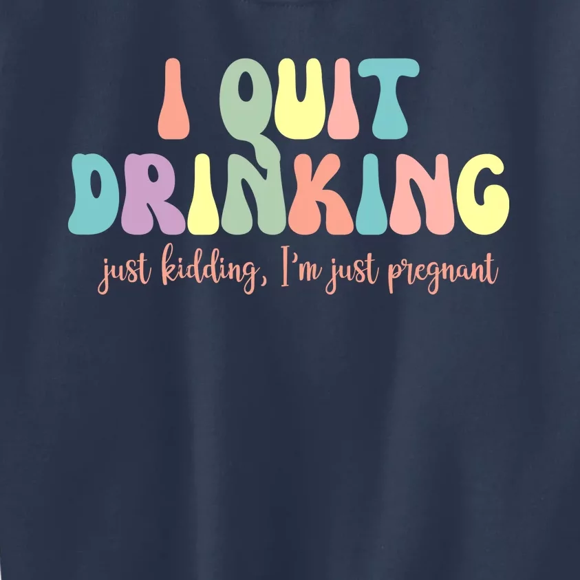 I Quit Drinking Just Kidding I'm Pregnant Funny Kids Sweatshirt