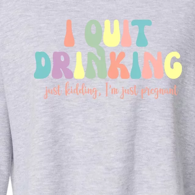 I Quit Drinking Just Kidding I'm Pregnant Funny Cropped Pullover Crew