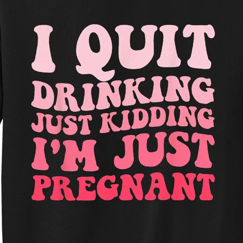 I Quit Drinking Just Kidding Im Just Pregnant Pregnancy Tall Sweatshirt