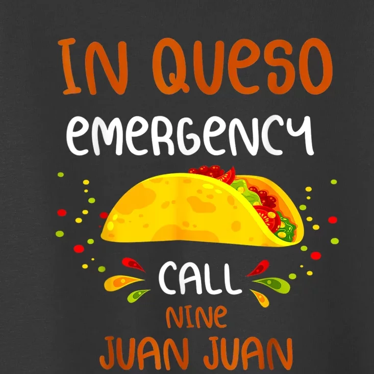 In Queso Emergency Call 9 Juan Juan Taco Cinco De Mayo Toddler T-Shirt