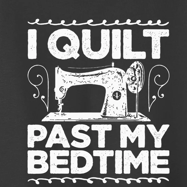 I Quilt Past My Bedtime Crocheting Knitting Sewing Wool Toddler T-Shirt