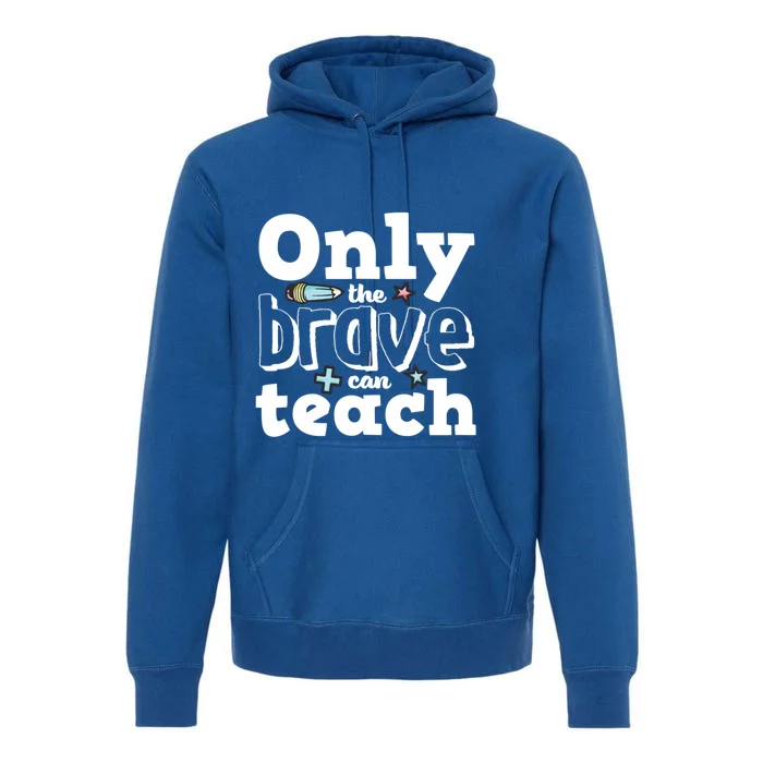 Inspirational Quote Teachers Day Only The Brave Can Teach Gift Premium Hoodie