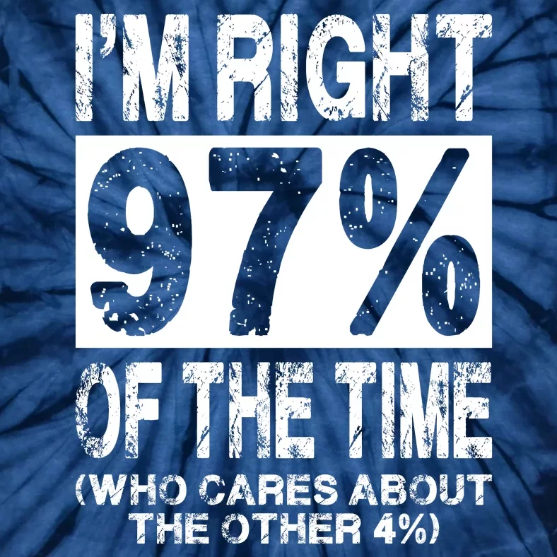 Im Right 97% Of The Time (Who Cares About The Other 4%) Tie-Dye T-Shirt