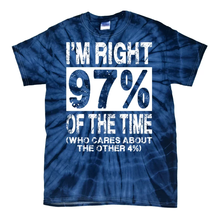 Im Right 97% Of The Time (Who Cares About The Other 4%) Tie-Dye T-Shirt