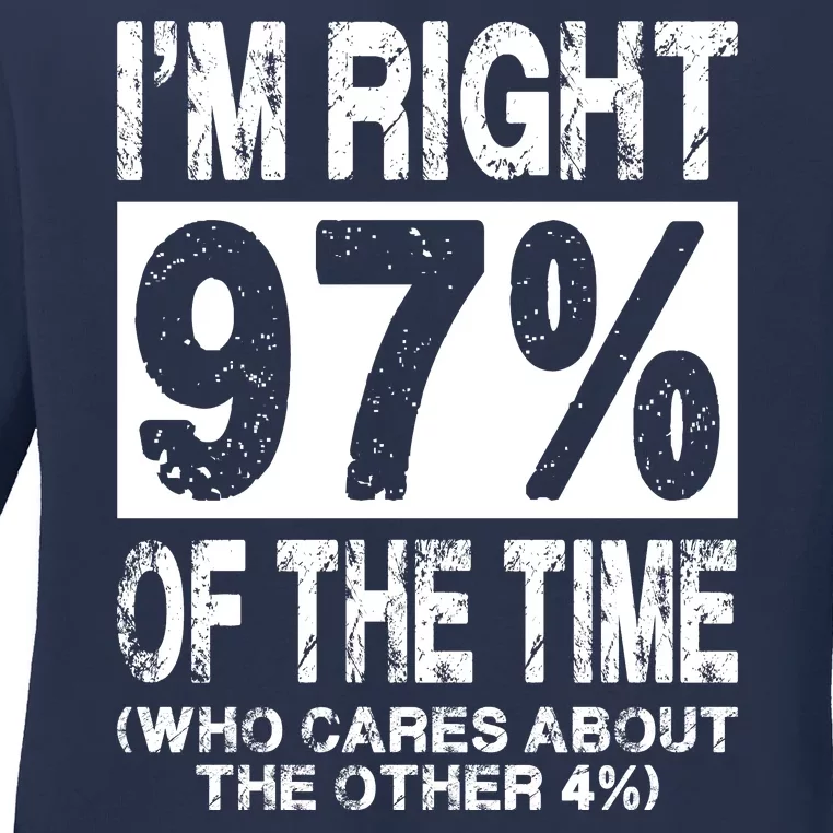 Im Right 97% Of The Time (Who Cares About The Other 4%) Ladies Long Sleeve Shirt