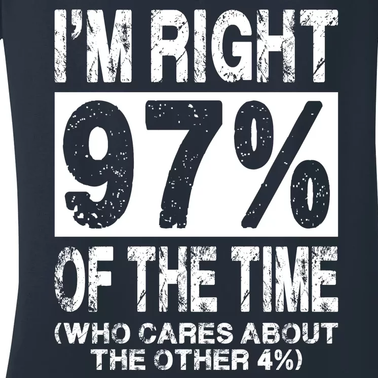 Im Right 97% Of The Time (Who Cares About The Other 4%) Women's V-Neck T-Shirt